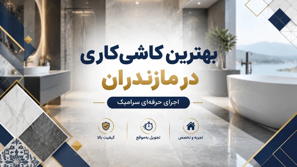 بهترین کاشی‌کاری در مازندران با اجرای حرفه‌ای سرامیک